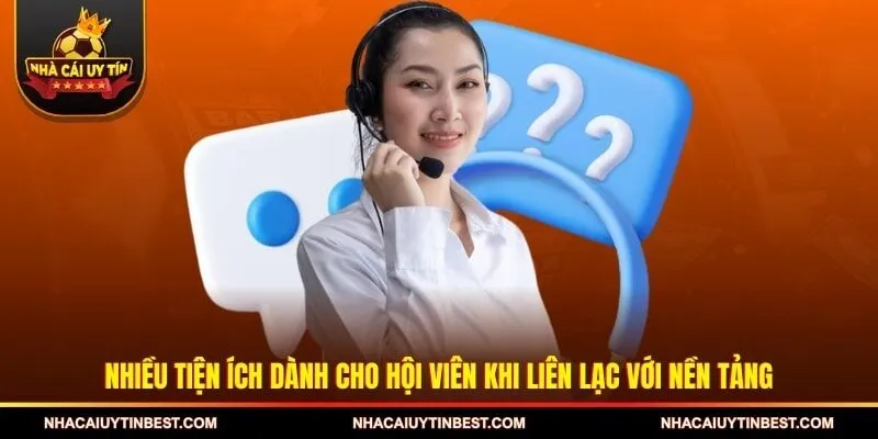 Nhiều tiện ích dành cho hội viên khi liên lạc với nền tảng
